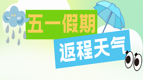  五一假期返程天气来啦 南方两轮强降雨“车轮战”
